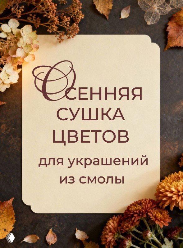 Титульная карточка с надписью «Осенняя сушка цветов для украшений из смолы», окружённая высушенными цветами, листьями и декоративными элементами.