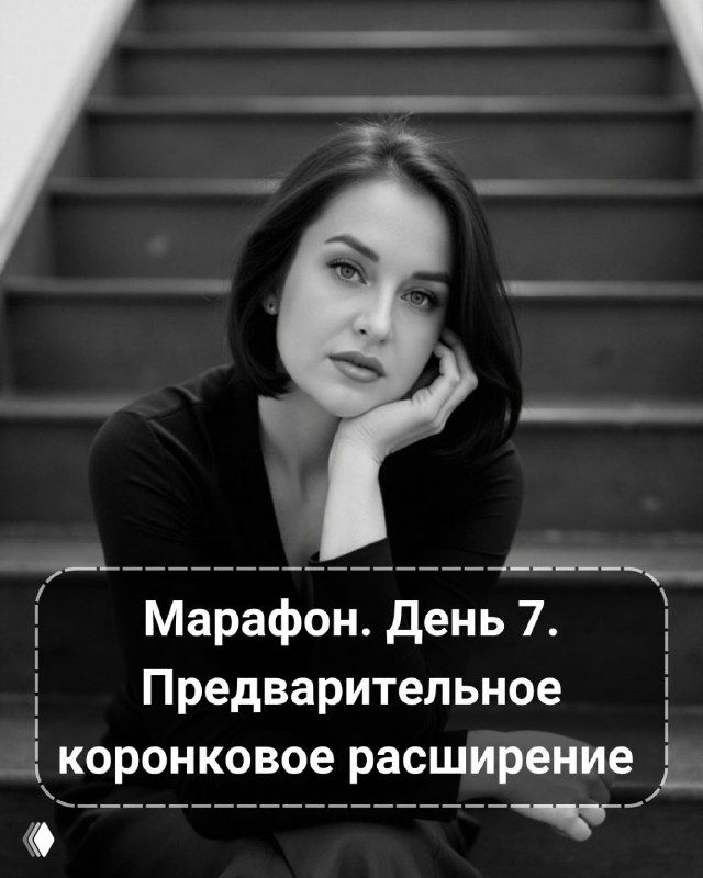 Чёрно-белый портрет женщины на ступенях, поверх фото виден текст «Марафон. День 7. Предварительное коронковое расширение».