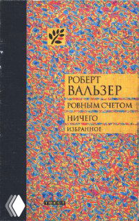 Роберт Вальзер — «Ровным счетом ничего. Избранное»