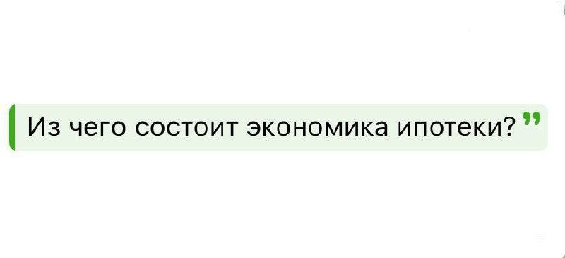 Скриншот чата с зелёным фрагментом текста «Из чего состоит экономика ипотеки?» на белом фоне — иллюстрация к посту о расчётах по жилью.