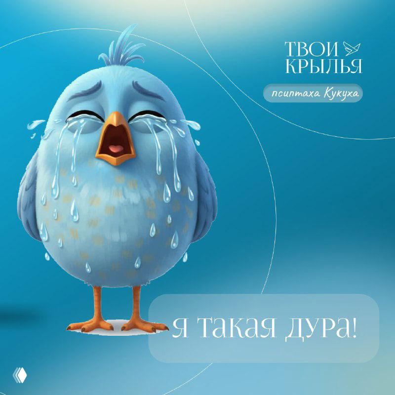 Иллюстрация: синяя птичка плачет, текст «я такая дура!», образ самоуничижения и эмоциональной драмы в отношениях.