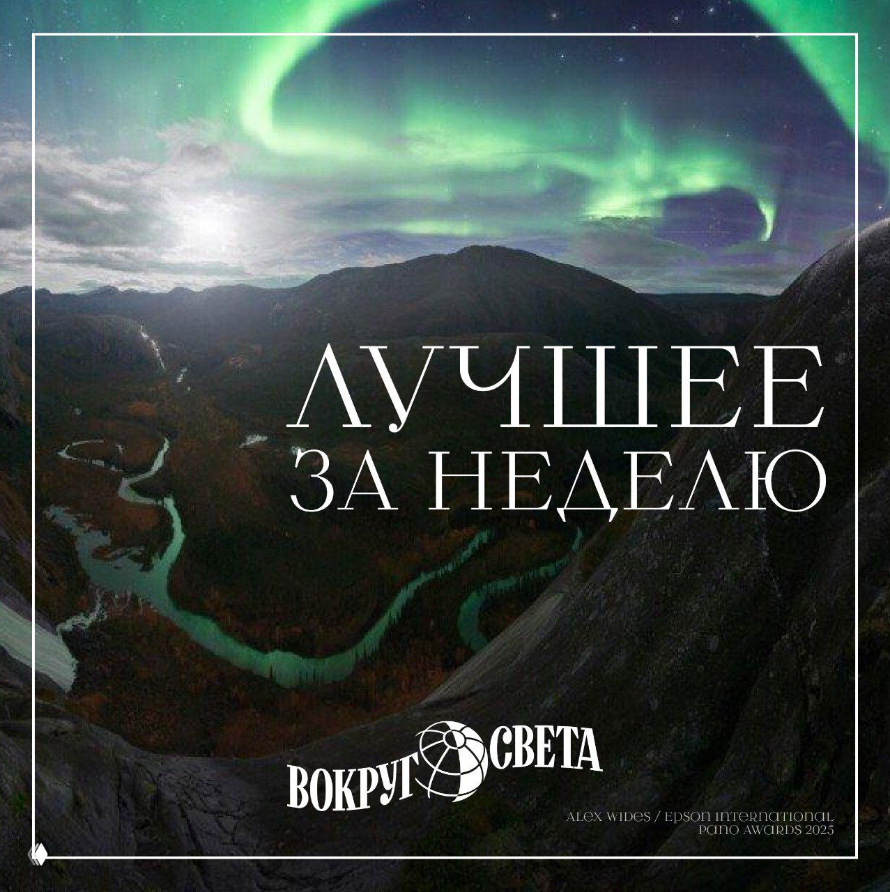 Обложка рубрики: северное сияние над горным пейзажем, извивающаяся река и крупная надпись «Лучшее за неделю», логотип «Вокруг света».